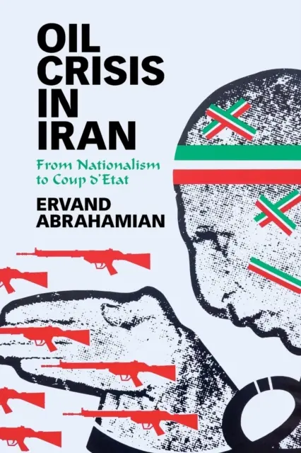 Die Ölkrise im Iran: Vom Nationalismus zum Staatsstreich - Oil Crisis in Iran: From Nationalism to Coup d'Etat