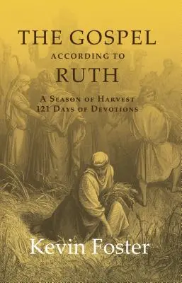 Das Evangelium nach Rut: Eine Jahreszeit der Ernte - 121 Andachtstage - The Gospel According to Ruth: A Season of Harvest 121 Days of Devotions