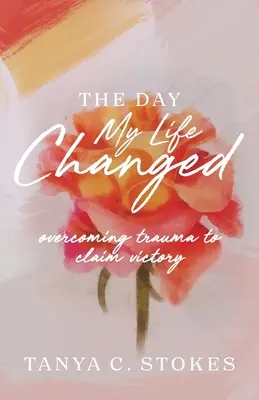 Der Tag, an dem sich mein Leben änderte: Das Trauma überwinden und den Sieg erringen - The Day My Life Changed: Overcoming Trauma to Claim Victory