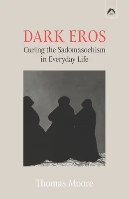 Dunkler Eros: Die Heilung des Sadomasochismus im täglichen Leben - Dark Eros: Curing the Sadomasochism in Everyday Life