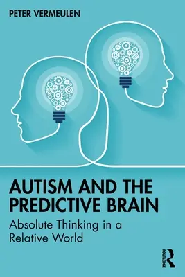 Autismus und das vorausschauende Gehirn: Absolutes Denken in einer relativen Welt - Autism and The Predictive Brain: Absolute Thinking in a Relative World