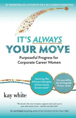 Sie sind immer am Zug: Zielgerichteter Fortschritt für Frauen im Berufsleben - It's Always Your Move: Purposeful Progress for Corporate Career Women