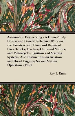 Automobile Engineering - A Home-Study Course and General Reference Work On:: Konstruktion, Pflege und Reparatur von Autos, Lastwagen, Traktoren, Außenbordmotoren - Automobile Engineering - A Home-Study Course and General Reference Work On:: The Construction, Care, and Repair of Cars, Trucks, Tractors, Outboard Mo