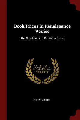 Buchpreise im Venedig der Renaissance: Das Lagerbuch von Bernardo Giunti - Book Prices in Renaissance Venice: The Stockbook of Bernardo Giunti