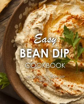 Leichtes Bohnen-Dip-Kochbuch: 50 leckere Bohnendip-Rezepte (2. Auflage) - Easy Bean Dip Cookbook: 50 Delicious Bean Dip Recipes (2nd Edition)