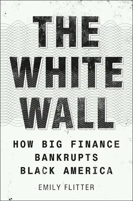 Die weiße Wand: Wie die Großfinanz das schwarze Amerika in den Bankrott treibt - The White Wall: How Big Finance Bankrupts Black America