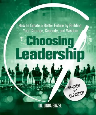 Die Wahl der Führung: Überarbeitet und erweitert: Wie Sie eine bessere Zukunft schaffen, indem Sie Ihren Mut, Ihre Fähigkeit und Ihre Weisheit entwickeln - Choosing Leadership: Revised and Expanded: How to Create a Better Future by Building Your Courage, Capacity, and Wisdom