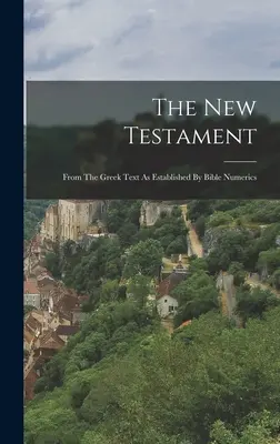 Das Neue Testament: Aus dem griechischen Text, wie er von der Bibel Numerik festgestellt wurde - The New Testament: From The Greek Text As Established By Bible Numerics