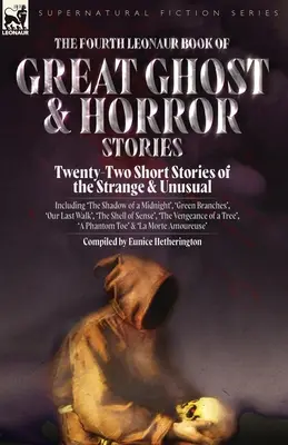 Das vierte Leonaur-Buch der großen Geister- und Horrorgeschichten: Zweiundzwanzig Kurzgeschichten des Seltsamen und Ungewöhnlichen, darunter 'The Shadow of a Midnight', ' - The Fourth Leonaur Book of Great Ghost and Horror Stories: Twenty-Two Short Stories of the Strange and Unusual Including 'The Shadow of a Midnight', '