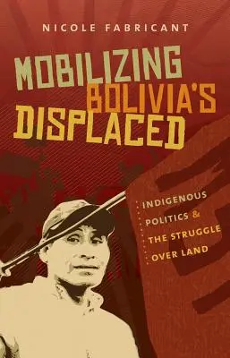 Mobilisierung der Vertriebenen in Bolivien: Indigene Politik und der Kampf um Land - Mobilizing Bolivia's Displaced: Indigenous Politics & the Struggle Over Land