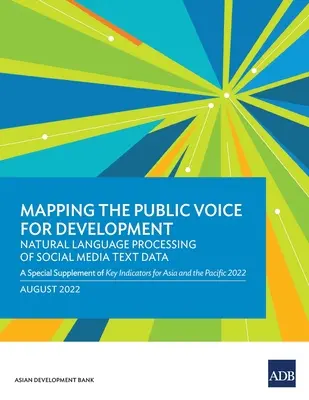 Mapping the Public Voice for Development - Natürliche Sprachverarbeitung von Textdaten aus sozialen Medien: Eine Sonderbeilage mit Schlüsselindikatoren für Asien und t - Mapping the Public Voice for Development--Natural Language Processing of Social Media Text Data: A Special Supplement of Key Indicators for Asia and t