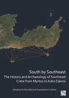 Südlich von Südosten: Die Geschichte und Archäologie des südöstlichen Kretas von Myrtos bis Kato Zakros - South by Southeast: The History and Archaeology of Southeast Crete from Myrtos to Kato Zakros