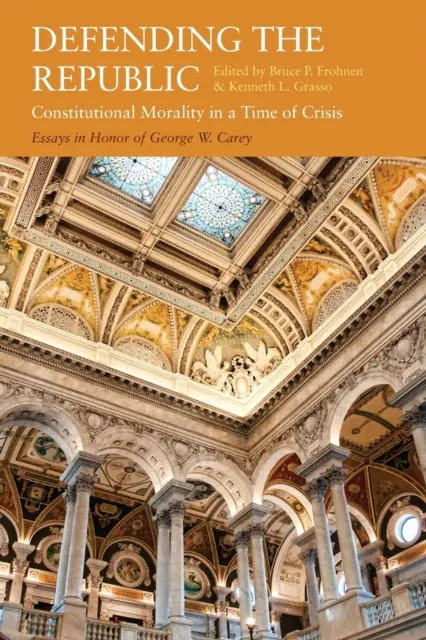 Die Verteidigung der Republik: Verfassungsmäßige Moral in einer Zeit der Krise: Aufsätze zu Ehren von George W. Carey - Defending the Republic: Constitutional Morality in a Time of Crisis: Essays in Honor of George W. Carey