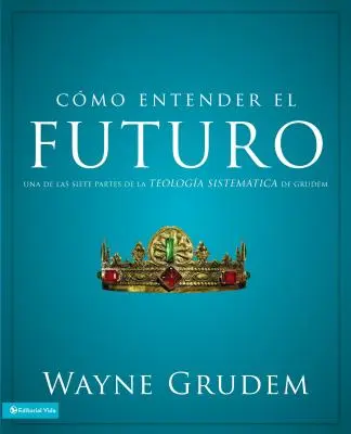 Wie entdecke ich die Zukunft: Einer der sieben Teile der systematischen Lehre von Grudem - Cmo entender el futuro: Una de las siete partes de la teologa sistemtica de Grudem