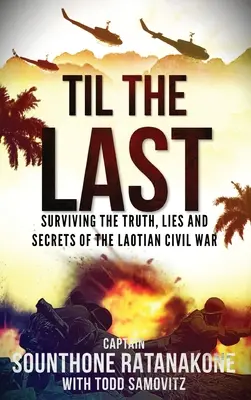 Bis zuletzt: Die Wahrheit, die Lügen und die Geheimnisse des laotischen Bürgerkriegs überleben - Til The Last: Surviving the Truth, Lies and Secrets of the Laotian Civil War