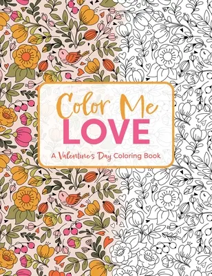 Color Me Love: Ein Malbuch zum Valentinstag (Malbuch für Erwachsene, Entspannung, Stressabbau) - Color Me Love: A Valentine's Day Coloring Book (Adult Coloring Book, Relaxation, Stress Relief)