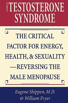 Das Testosteron-Syndrom: Der entscheidende Faktor für Energie, Gesundheit und Sexualität - Die Umkehrung der männlichen Menopause - The Testosterone Syndrome: The Critical Factor for Energy, Health, & Sexuality-Reversing the Male Menopause