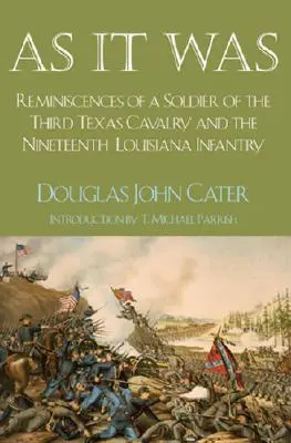 Wie es war: Erinnerungen eines Soldaten der Dritten Texas-Kavallerie und der Neunzehnten Louisiana-Infanterie - As It Was: Reminiscences of a Soldier of the Third Texas Cavalry and the Nineteenth Louisiana Infantry