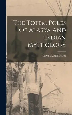 Die Totempfähle von Alaska und die indianische Mythologie - The Totem Poles Of Alaska And Indian Mythology