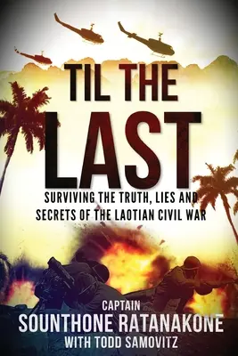 Bis zuletzt: Wahrheit, Lügen und Geheimnisse des laotischen Bürgerkriegs überleben - Til The Last: Surviving the Truth, Lies and Secrets of the Laotian Civil War