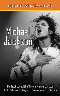 Michael Jackson: Die inspirierende Lebensgeschichte von Michael Jackson (Die Wahrheit hinter der abenteuerlichen Lebensreise des King of Pop) - Michael Jackson: The Inspirational Life Story of Michael Jackson (The Truth Behind the King of Pop's Adventurous Life Journey)
