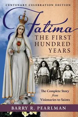 Fatima, die ersten hundert Jahre: Die vollständige Geschichte von den Visionären bis zu den Heiligen - Fatima, the First Hundred Years: The Complete Story from Visionaries to Saints