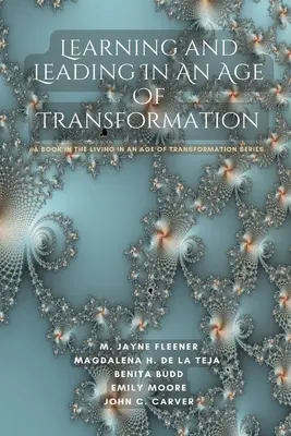 Lernen und Führen in einem Zeitalter der Transformation: Ein Buch aus der Reihe Leben im Zeitalter der Transformation - Learning and Leading In An Age Of Transformation: A Book In The Living In An Age Of Transformation Series