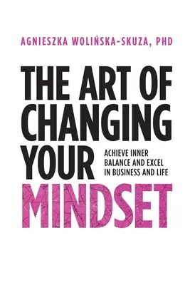 Die Kunst, die eigene Einstellung zu ändern: Innere Balance und Erfolg in Beruf und Leben - The Art of Changing Your Mindset: Achieve Inner Balance and Excel in Business and Life