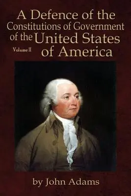 Eine Verteidigung der Regierungsverfassungen der Vereinigten Staaten von Amerika: Band II - A Defence of the Constitutions of Government of the United States of America: Volume II