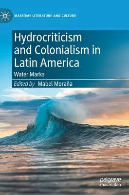 Wasserkritik und Kolonialismus in Lateinamerika: Wassermarken - Hydrocriticism and Colonialism in Latin America: Water Marks