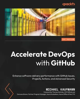 DevOps mit GitHub beschleunigen: Verbessern Sie die Leistung der Softwarebereitstellung mit GitHub Issues, Projects, Actions und Advanced Security - Accelerate DevOps with GitHub: Enhance software delivery performance with GitHub Issues, Projects, Actions, and Advanced Security