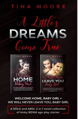 A Little's Dreams Come True: Welcome Home, Baby Girl + We Will Never Leave You, Baby Girl Eine DDLG und ABDL 2 in 1 Romansammlung von kinky BDSM Alter - A Little's Dreams Come True: Welcome Home, Baby Girl + We Will Never Leave You, Baby Girl A DDLG and ABDL 2 in 1 novel collection of kinky BDSM age