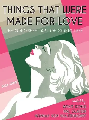 Dinge, die für die Liebe gemacht waren: Die Liedblattkunst von Sydney Leff 1924-1932 - Things That Were Made for Love: The Songsheet Art of Sydney Leff 1924-1932
