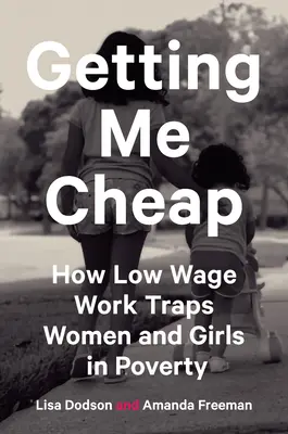 Mich billig kriegen: Wie Niedriglohnarbeit Frauen und Mädchen in die Armutsfalle treibt - Getting Me Cheap: How Low-Wage Work Traps Women and Girls in Poverty
