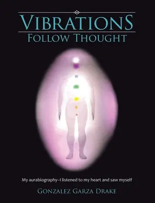 Schwingungen folgen den Gedanken: Meine Autobiographie - Ich hörte auf mein Herz und sah mich selbst - Vibrations Follow Thought: My Autobiography-I listened to my heart and saw myself