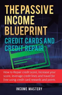 Der Blueprint für passives Einkommen Kreditkarten und Kreditreparatur: Wie Sie Ihren Kreditscore reparieren, Ihren Kreditscore erhöhen, Kreditlinien nutzen und Tr - The Passive Income Blueprint Credit Cards and Credit Repair: How to Repair Your Credit Score, Increase Your Credit Score, Leverage Credit Lines and Tr