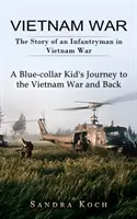 Vietnamkrieg: Die Geschichte eines Infanteristen im Vietnamkrieg (A Blue-collar Kid's Journey to the Vietnam War and Back) - Vietnam War: The Story of an Infantryman in Vietnam War (A Blue-collar Kid's Journey to the Vietnam War and Back)