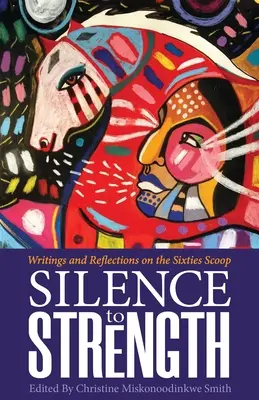 Aus Schweigen wird Stärke: Schriften und Reflexionen über die 60er Jahre Scoop - Silence to Strength: Writings and Reflections on the 60s Scoop