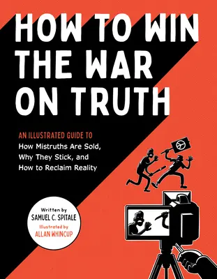 Wie man den Krieg um die Wahrheit gewinnt: Ein illustrierter Leitfaden darüber, wie Unwahrheiten verkauft werden, warum sie sich halten und wie man die Realität zurückerobert - How to Win the War on Truth: An Illustrated Guide to How Mistruths Are Sold, Why They Stick, and How to Reclaim Reality