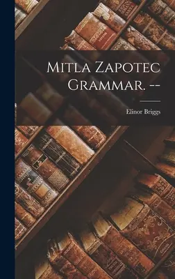 Mitla Zapotec Grammatik. -- - Mitla Zapotec Grammar. --