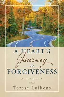 Die Reise eines Herzens zur Vergebung: Ein Memoir - A Heart's Journey to Forgiveness: A Memoir