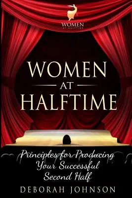 Frauen in der Halbzeitpause: Grundsätze für eine erfolgreiche zweite Halbzeit - Women at Halftime: Principles for Producing Your Successful Second Half