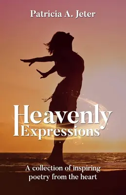 Himmlische Ausdrücke: Eine Sammlung inspirierender Gedichte, die von Herzen kommen - Heavenly Expressions: A collection of inspiring poetry from the heart