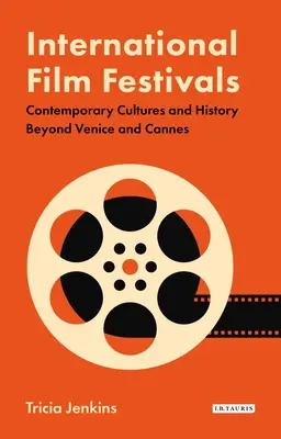 Internationale Filmfestspiele: Gegenwartskulturen und Geschichte jenseits von Venedig und Cannes - International Film Festivals: Contemporary Cultures and History Beyond Venice and Cannes
