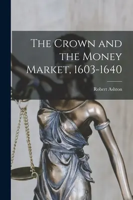 Die Krone und der Geldmarkt, 1603-1640 - The Crown and the Money Market, 1603-1640