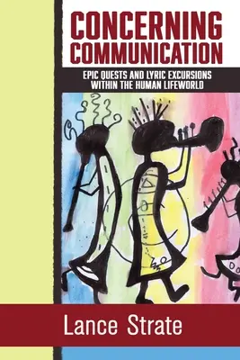 Über die Kommunikation: Epische Abenteuer und lyrische Exkursionen in der menschlichen Lebenswelt - Concerning Communication: Epic Quests and Lyric Excursions Within the Human Lifeworld