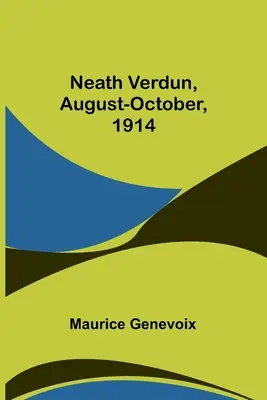Neath Verdun, August-Oktober 1914 - Neath Verdun, August-October, 1914