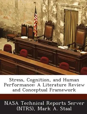 Stress, Kognition und menschliche Leistung: Ein Literaturüberblick und konzeptioneller Rahmen (Nasa Technical Reports Server (Ntrs)) - Stress, Cognition, and Human Performance: A Literature Review and Conceptual Framework (Nasa Technical Reports Server (Ntrs))