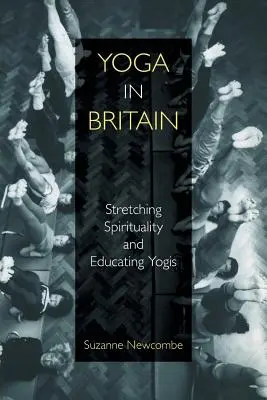 Yoga in Großbritannien: Ausdehnung der Spiritualität und Erziehung von Yogis - Yoga in Britain: Stretching Spirituality and Educating Yogis