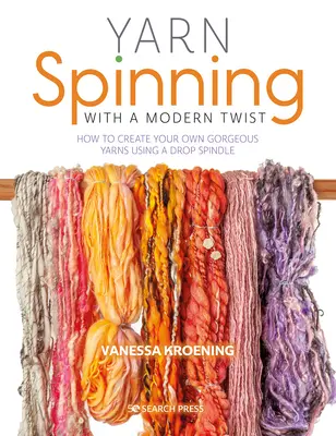 Garnspinnen mit einem modernen Twist: Wie Sie mit einer Fallspindel Ihre eigenen herrlichen Garne herstellen - Yarn Spinning with a Modern Twist: How to Create Your Own Gorgeous Yarns Using a Drop Spindle